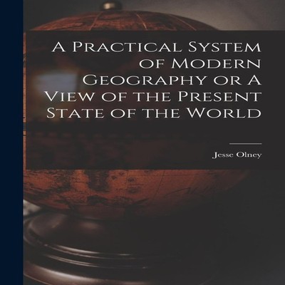 A Practical System of Modern Geography or A View of the Present S
