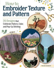 How To Embroider Texture and Pattern: 20 Designs that Celebrate Pattern, Color,