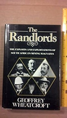 The Randlords : The Exploits and Exploitations of South Africa's
