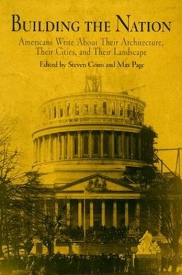 BUILDING THE NATION: AMERICANS WRITE ABOUT THEIR By Steven Conn & Max Page