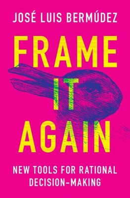 Frame It Again: New Tools for Rational Decision-Making by Jos? Luis Berm?dez (En