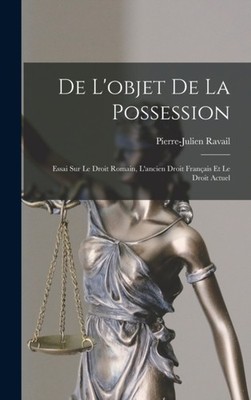 Ravail - De L'objet De La Possession  Essai Sur Le Droit Romain L'anc - X555z