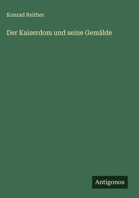 Der Kaiserdom und seine Gemälde | Konrad Reither | deutsch