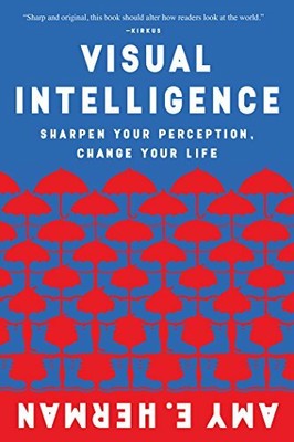 Visual Intelligence: Sharpen Your Perception by Amy E. Herman, Herman 0544947126