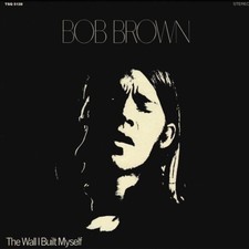 BOB BROWN - THE WALL I BUILT MYSELF   CD NEU 