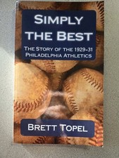 Simply the Best : The Story of the 1929-31 Philadelphia Athletics by Brett Topel