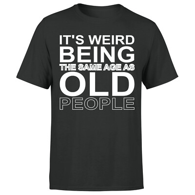 It's Weird Being The Same Age Old People   Mens TShirts#P1#OR#A