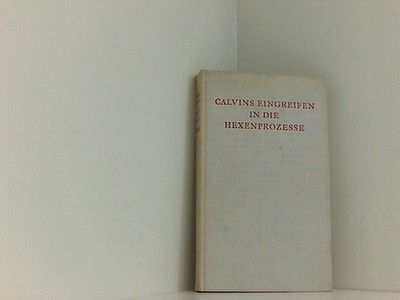 Calvins Eingreifen in die Hexer- & Hexenprozesse von Peney 1545 nach seiner Bede