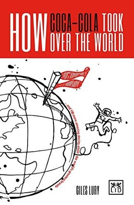 How Coca-Cola Took Over the World: And 100 More Amazing Stories 