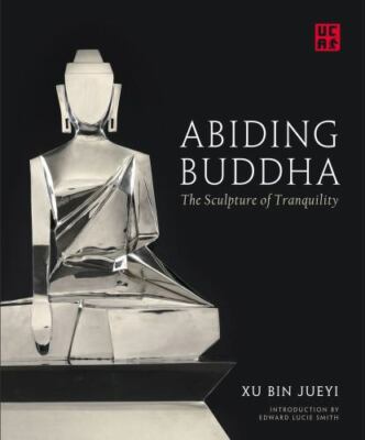 Abiding Buddha : The Sculpture of Tranquility, Hardcover by Jueyi, Xu Bin; Sm...