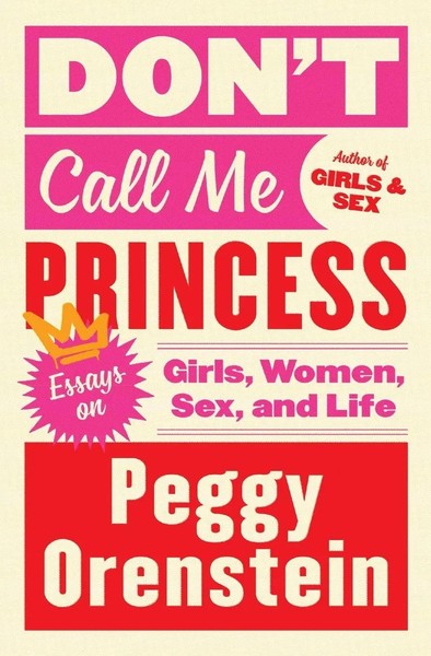 Don't Call Me Princess Essays On Girls, Women, Sex, And Life Peggy Orenstein-image