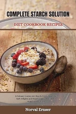 Complete Starch Solution Diet Cookbook Recipes: A Culinary Journey into Starch-F