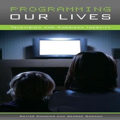 Programming Our Lives Television and American Identity Walter Cum