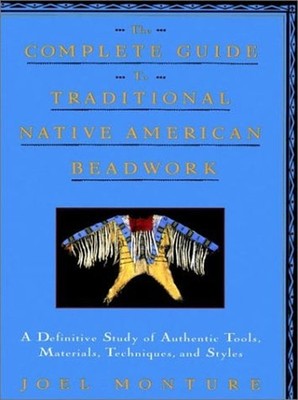 The Complete Guide to Traditional Native American Beadwork : A De