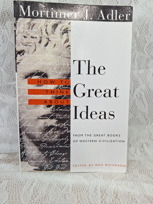 How to Think about the Great Ideas : From the Great Books of Western...