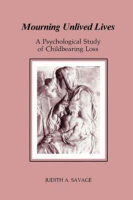 Mourning Unlived Lives: A Psychological Study Of Childbearing Loss