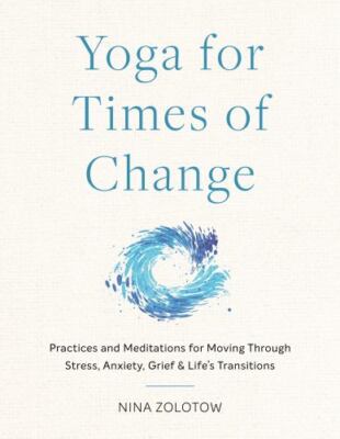 Yoga for Times of Change: Practices and Meditations for Moving Through Stress, 