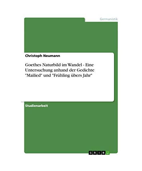 Goethes Naturbild im Wandel - Eine Untersuchung anhand der Gedichte "Mailied" un