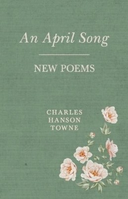 Charles Hanson Towne An April Song (Taschenbuch)