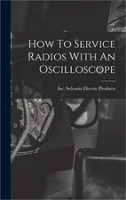 How To Service Radios With An Oscilloscope (Hardback or Cased Book)