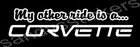 My Other Ride is a Corvette - Vinyl Decal Sticker - Chevy - 7.5" wide
