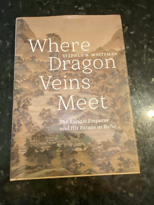 Where Dragon Veins Meet : The Kangxi Emperor and His Estate at Rehe by...