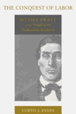 The Conquest of Labor: Daniel Pratt and Southern Industrialization by Evans
