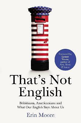That's Not English: Britishisms, Americanisms and What Our English Says About...