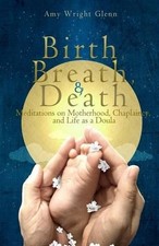 Amy Wright Glenn Birth, Breath, and Death (Paperback)