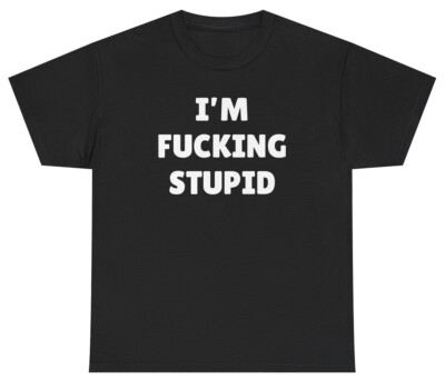 I'm F*cking Stupid T Shirt Funny Inappropriate Matching Couples