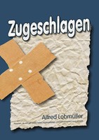 Alfred Lobmueller | Zugeschlagen | Taschenbuch | Deutsch (2011) | 224 S.