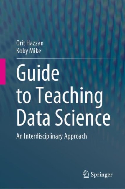 Guide to Teaching Data Science: An Interdisciplinary  by Orit Hazzan HARDBACK
