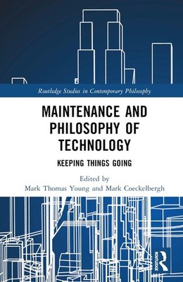 Maintenance and Philosophy of Technology: Keeping Things Going by Mark Thomas Yo