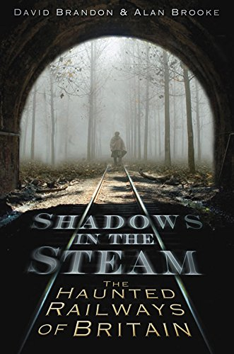 Shadows in the Steam: The Haunted Railways of Britain - Brandon, David
