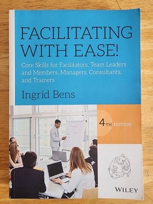 Facilitating With Ease, Ingrid Bens, 4th Edition, Core Skills For Facilitators
