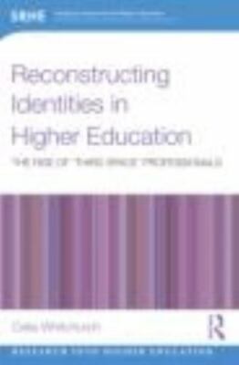 Reconstructing Identities in Higher Education : The Rise of Third Space Profe...