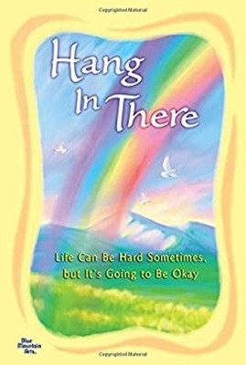 Hang in There... : Life Can Be Hard Sometimes, but It's Going to