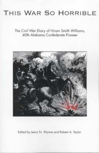 This War So Horrible – The Civil War Diary of Hiram Smith Williams, 40th Alabam…