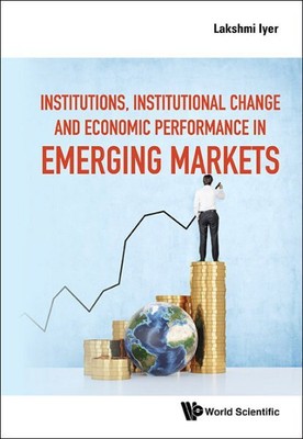 Institutions, Institutional Change and Economic Performance in Emerging Marke...