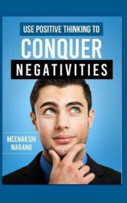 Use Positive Thinking To Conquer Negativities