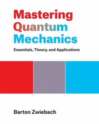 Mastering Quantum Mechanics: Essentials, Theory, and Applications by Zwiebach