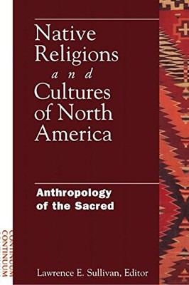 NATIVE RELIGIONS AND CULTURES OF NORTH AMERICA: By Lawrence Sullivan *BRAND NEW*