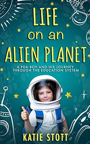 Life on an Alien Planet: Pathological Demand Avoidance: A PDA... - Stott, Katie