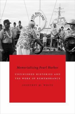 Memorializing Pearl Harbor: Unfinished Histories and the Work of Remembrance  p