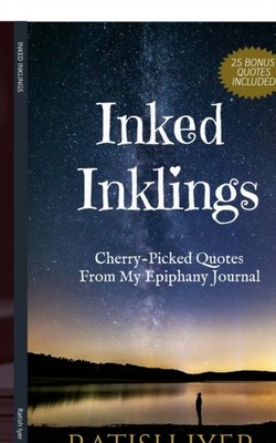 Iyer - INKED INKLINGS   Cherry-Picked Quotes From My Epiphany Journal  - E555z