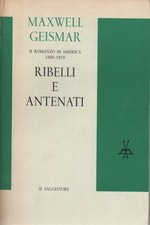 Ribelli e antenati - Maxwell  Geismar (Il Saggiatore) [1963]