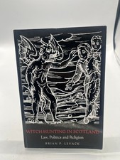 WITCH-HUNTING IN SCOTLAND: LAW, POLITICS AND RELIGION By Brian P.