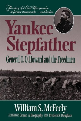 Yankee Stepfather General O. O. Howard and the Freedmen (Revised) Mcfeely Buch