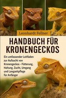 Handbuch FüR Kronengeckos: Ein Umfassender Leitfaden Zur Aufzucht Von