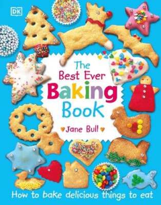 The Best Ever Baking Book: How to Bake Delicious Things to Eat by Jane Bull: New